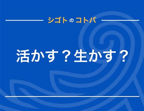 いかせる|「生かす」と「活かす」の違いとは？履歴書での書き。